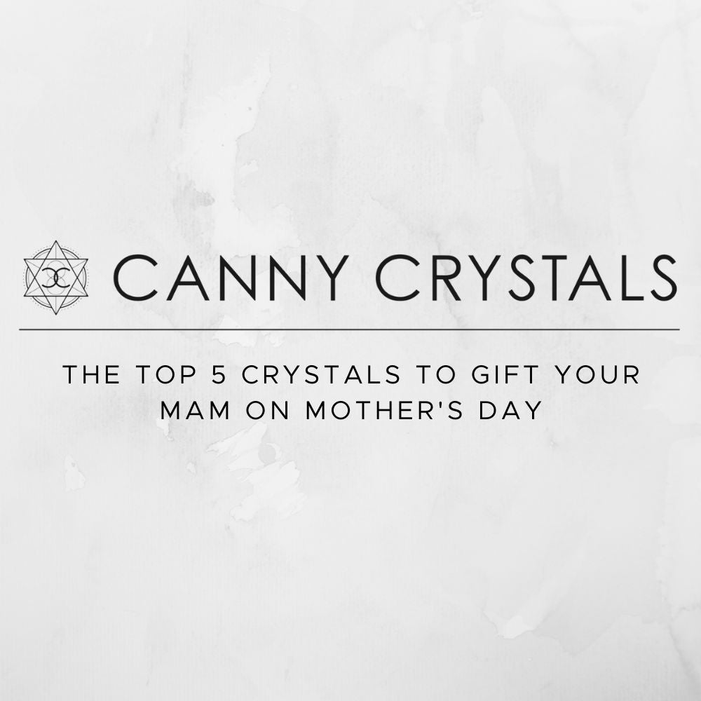 The Top 5 Crystals to Gift Your Mam on Mother's Day